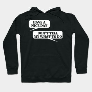 HAVE A NICE DAY DON’T TELL MY WHAT TO DO Hoodie